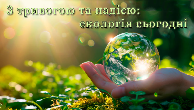 З тривогою та надією: екологія сьогодні
