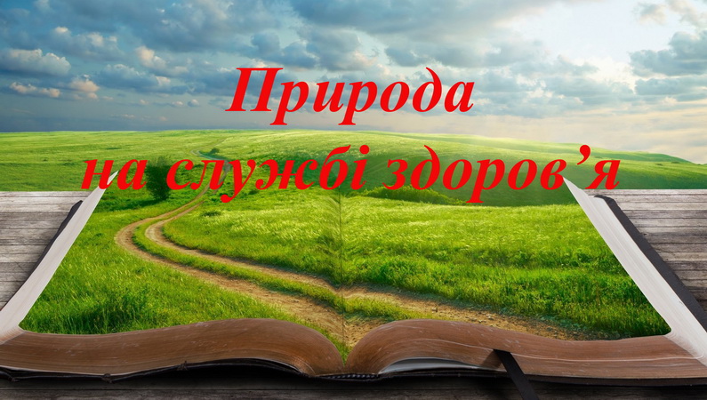 ПРИРОДА НА СЛУЖБІ ЗДОРОВ’Я